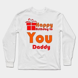 Happy birthday to you daddy Long Sleeve T-Shirt